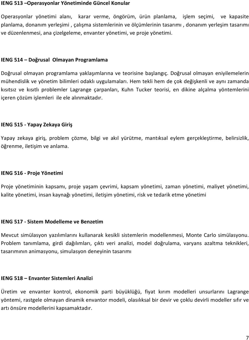 514 Doğrusal Olmayan Programlama Doğrusal olmayan programlama yaklaşımlarına ve teorisine başlangıç. Doğrusal olmayan eniyilemelerin mühendislik ve yönetim bilimleri odaklı uygulamaları.