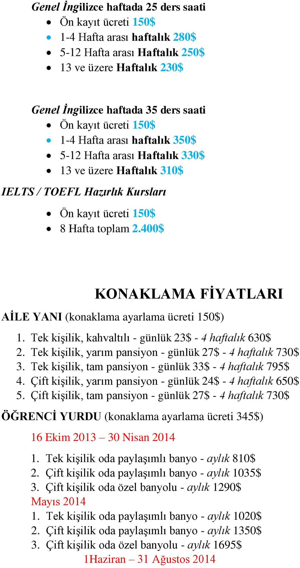 400$ KONAKLAMA FİYATLARI AİLE YANI (konaklama ayarlama ücreti 150$) 1. Tek kişilik, kahvaltılı - günlük 23$ - 4 haftalık 630$ 2. Tek kişilik, yarım pansiyon - günlük 27$ - 4 haftalık 730$ 3.