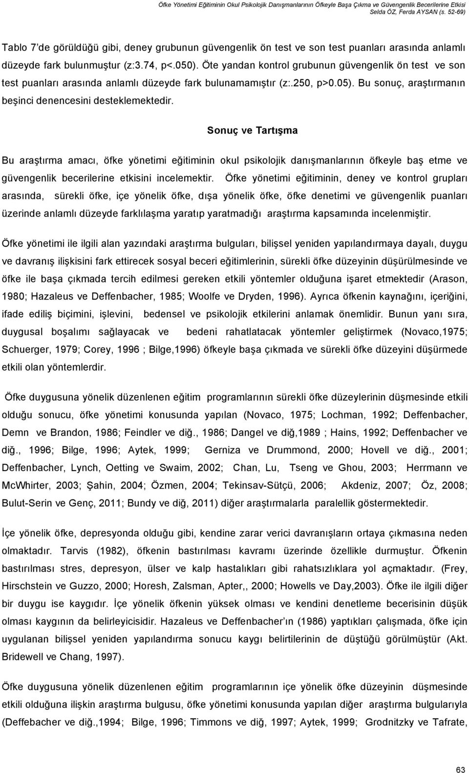 Öte yandan kontrol grubunun güvengenlik ön test ve son test puanları arasında anlamlı düzeyde fark bulunamamıştır (z:.250, p>0.05). Bu sonuç, araştırmanın beşinci denencesini desteklemektedir.