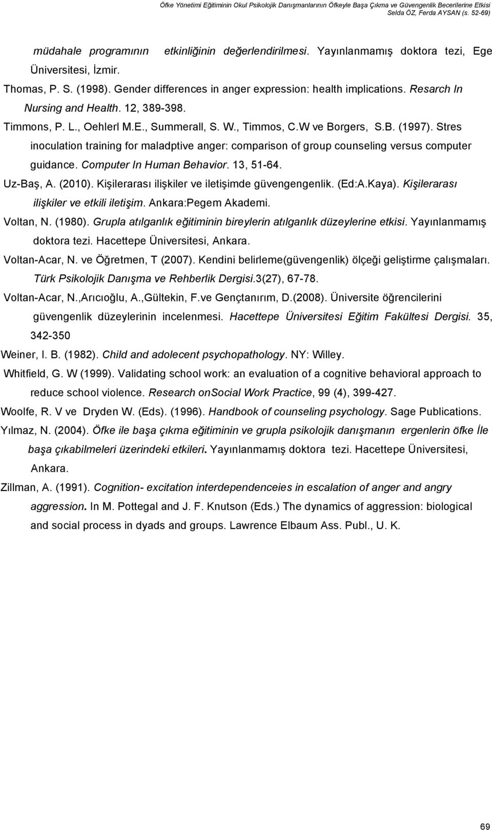 , Oehlerl M.E., Summerall, S. W., Timmos, C.W ve Borgers, S.B. (1997). Stres inoculation training for maladptive anger: comparison of group counseling versus computer guidance.