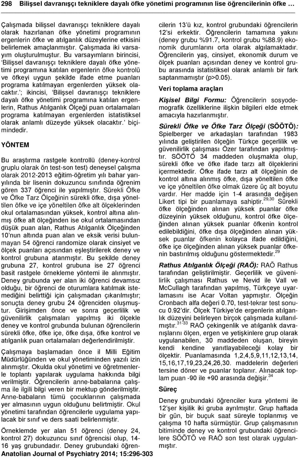 Bu varsayımların birincisi, Bilişsel davranışçı tekniklere dayalı öfke yönetimi programına katılan ergenlerin öfke kontrolü ve öfkeyi uygun şekilde ifade etme puanları programa katılmayan ergenlerden