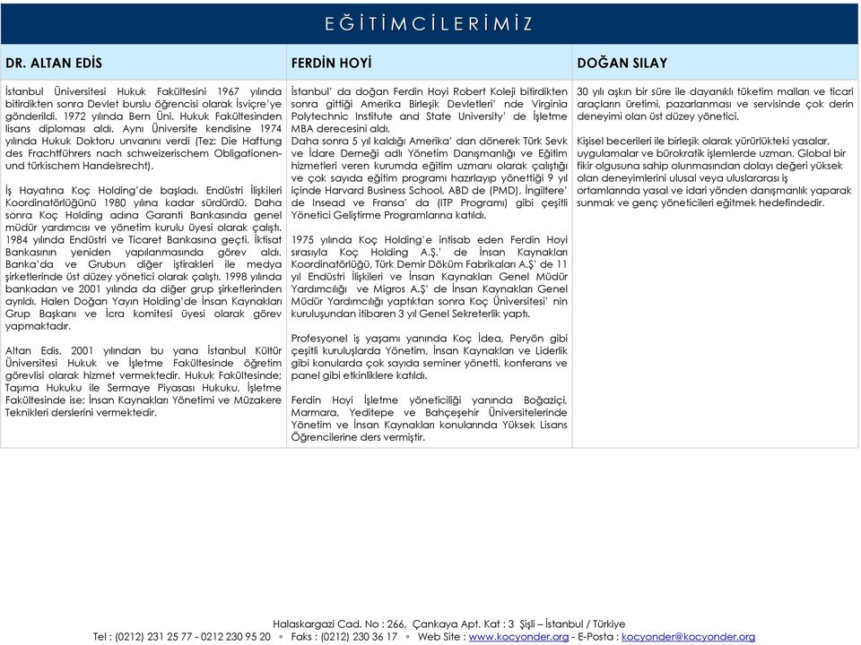 Aynı Üniversite kendisine 1974 yılında Hukuk Doktoru unvanını verdi (Tez: Die Haftung des Frachtführers nach schweizerischem Obligationenund türkischem Handelsrecht).