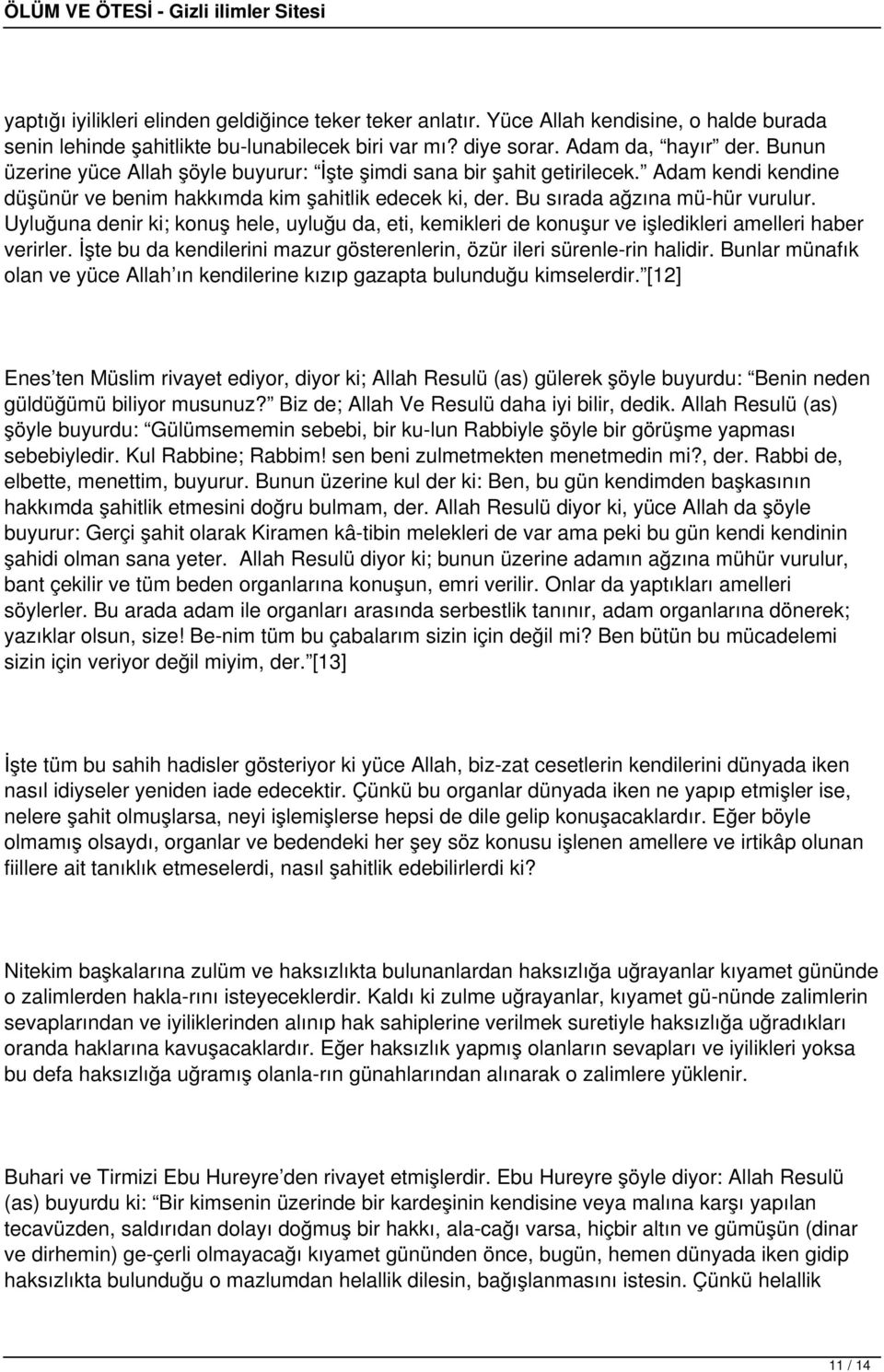 Uyluğuna denir ki; konuş hele, uyluğu da, eti, kemikleri de konuşur ve işledikleri amelleri haber verirler. İşte bu da kendilerini mazur gösterenlerin, özür ileri sürenle rin halidir.