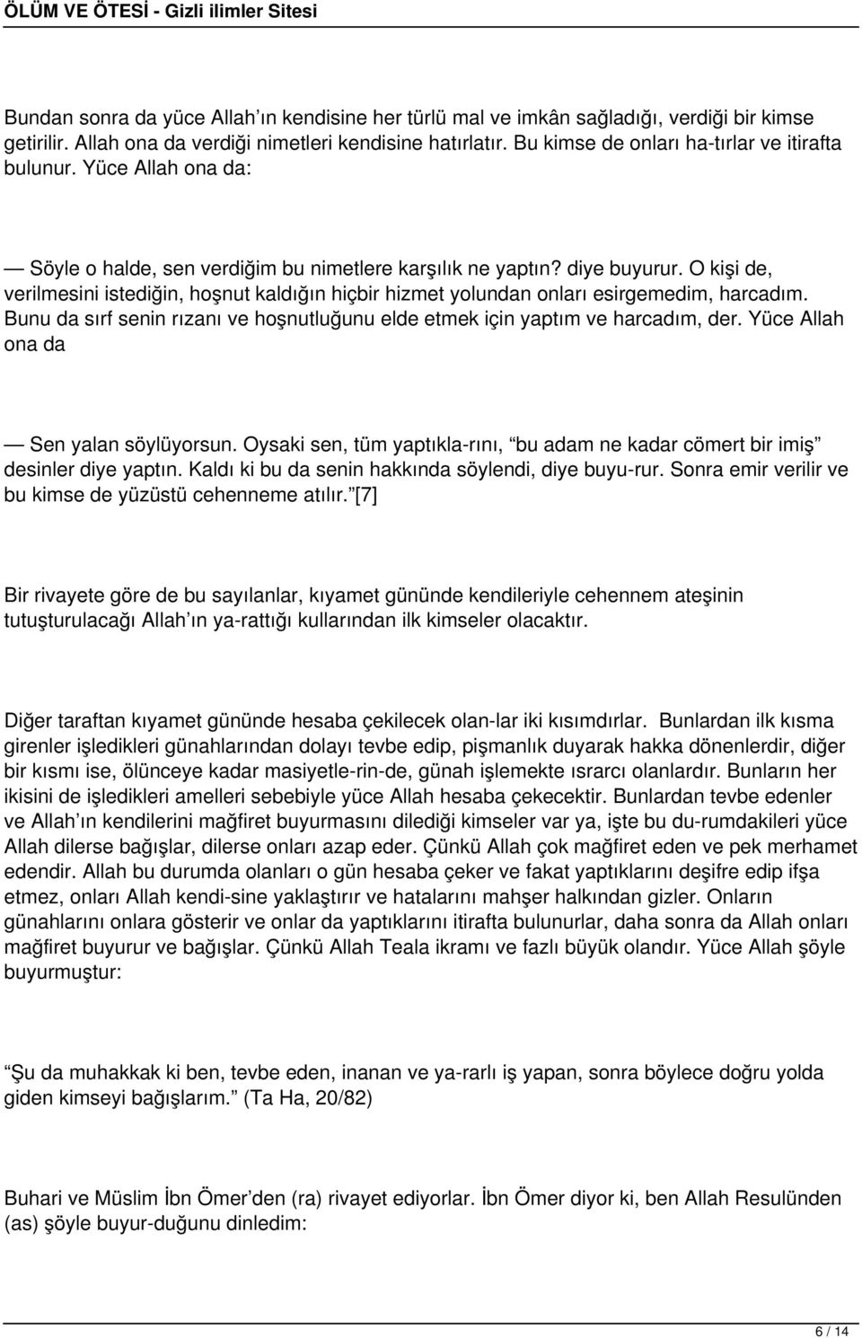 O kişi de, verilmesini istediğin, hoşnut kaldığın hiçbir hizmet yolundan onları esirgemedim, harcadım. Bunu da sırf senin rızanı ve hoşnutluğunu elde etmek için yaptım ve harcadım, der.