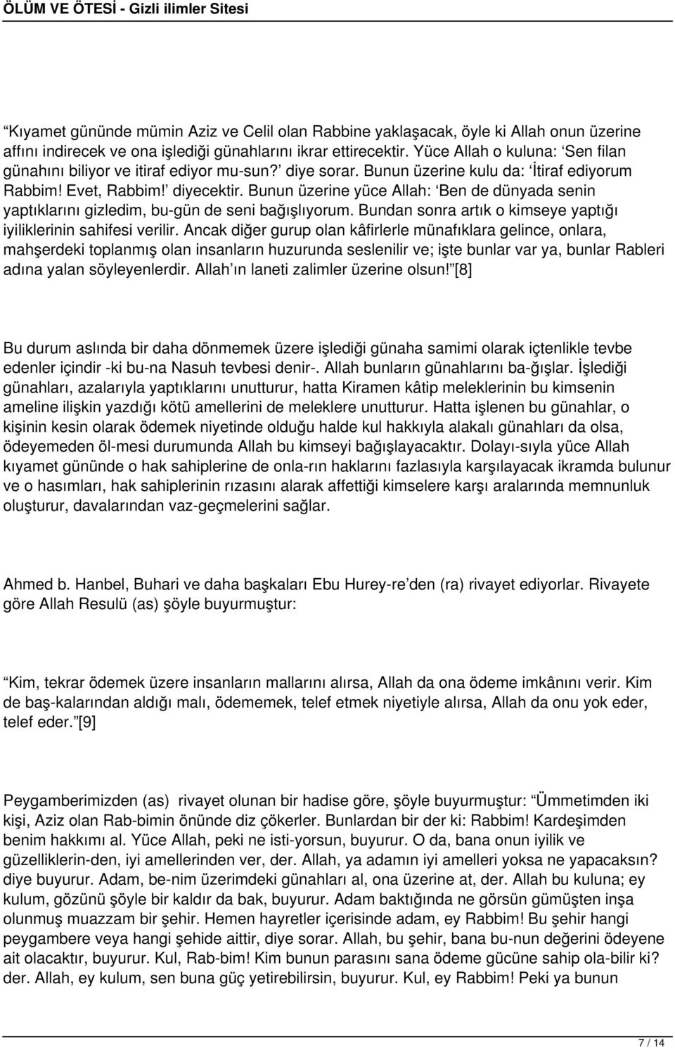 Bunun üzerine yüce Allah: Ben de dünyada senin yaptıklarını gizledim, bu gün de seni bağışlıyorum. Bundan sonra artık o kimseye yaptığı iyiliklerinin sahifesi verilir.