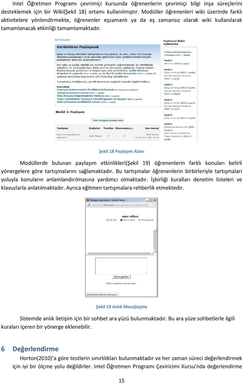 Şekil 18 Paylaşım Alanı Modüllerde bulunan paylaşım etkinlikleri(şekil 19) öğrenenlerin farklı konuları belirli yönergelere göre tartışmalarını sağlamaktadır.