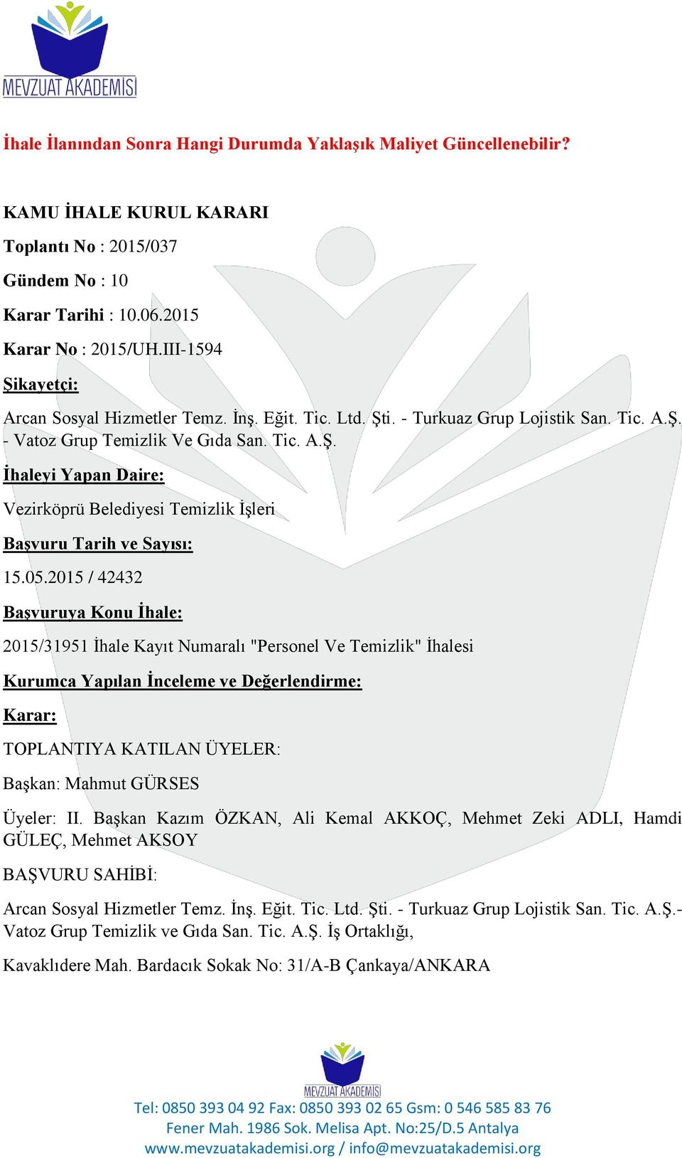 05.2015 / 42432 Başvuruya Konu İhale: 2015/31951 İhale Kayıt Numaralı "Personel Ve Temizlik" İhalesi Kurumca Yapılan İnceleme ve Değerlendirme: Karar: TOPLANTIYA KATILAN ÜYELER: Başkan: Mahmut GÜRSES