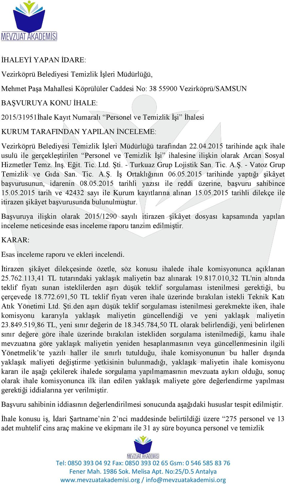 2015 tarihinde açık ihale usulü ile gerçekleştirilen Personel ve Temizlik İşi ihalesine ilişkin olarak Arcan Sosyal Hizmetler Temz. İnş. Eğit. Tic. Ltd. Şti. - Turkuaz Grup Lojistik San. Tic. A.Ş. - Vatoz Grup Temizlik ve Gıda San.