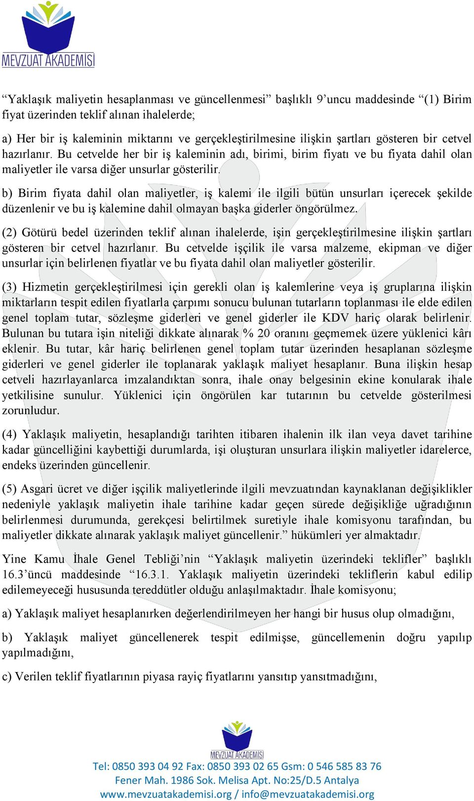 b) Birim fiyata dahil olan maliyetler, iş kalemi ile ilgili bütün unsurları içerecek şekilde düzenlenir ve bu iş kalemine dahil olmayan başka giderler öngörülmez.