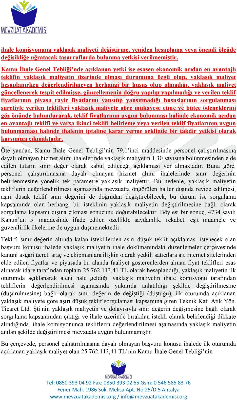 herhangi bir husus olup olmadığı, yaklaşık maliyet güncellenerek tespit edilmişse, güncellemenin doğru yapılıp yapılmadığı ve verilen teklif fiyatlarının piyasa rayiç fiyatlarını yansıtıp