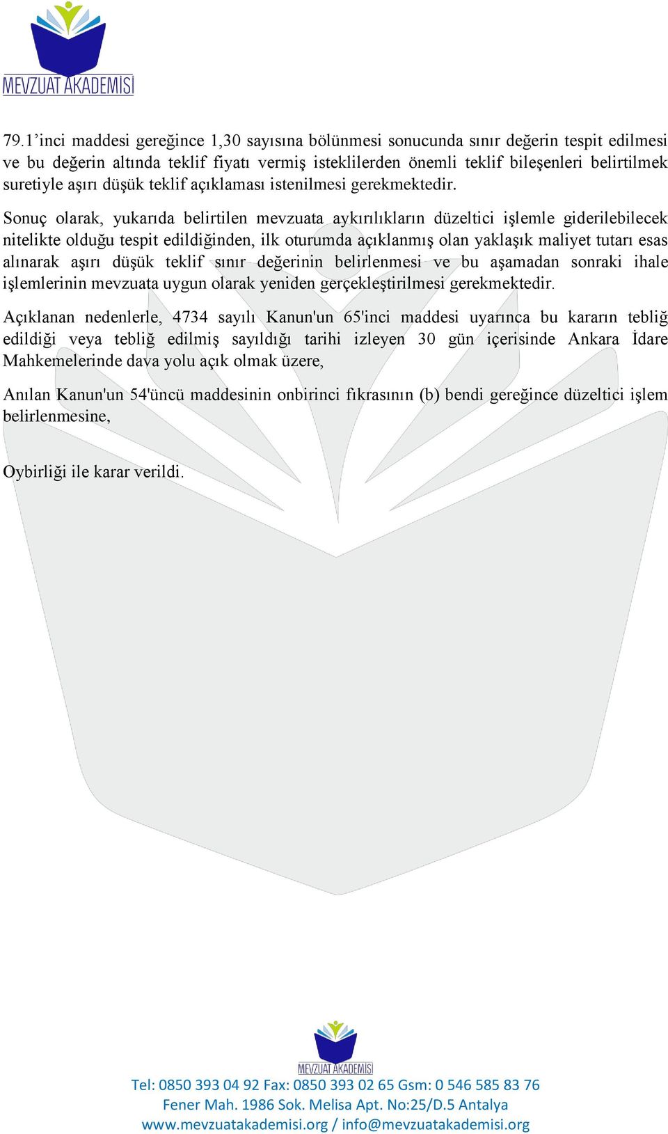 Sonuç olarak, yukarıda belirtilen mevzuata aykırılıkların düzeltici işlemle giderilebilecek nitelikte olduğu tespit edildiğinden, ilk oturumda açıklanmış olan yaklaşık maliyet tutarı esas alınarak