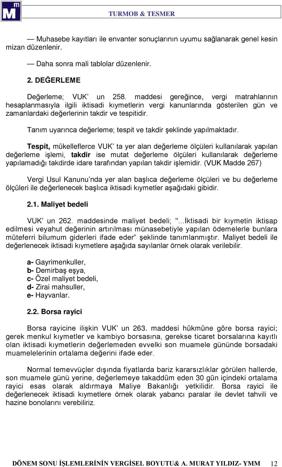 Tanım uyarınca değerleme; tespit ve takdir şeklinde yapılmaktadır.