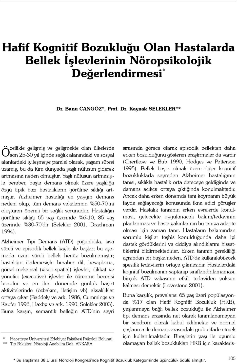 Kaynak SELEKLER** zellikle geliþmiþ ve geliþmekte olan ülkelerde Öson 25-30 yýl içinde saðlýk alanýndaki ve sosyal alanlardaki iyileþmeye paralel olarak, yaþam süresi uzamýþ, bu da tüm dünyada yaþlý