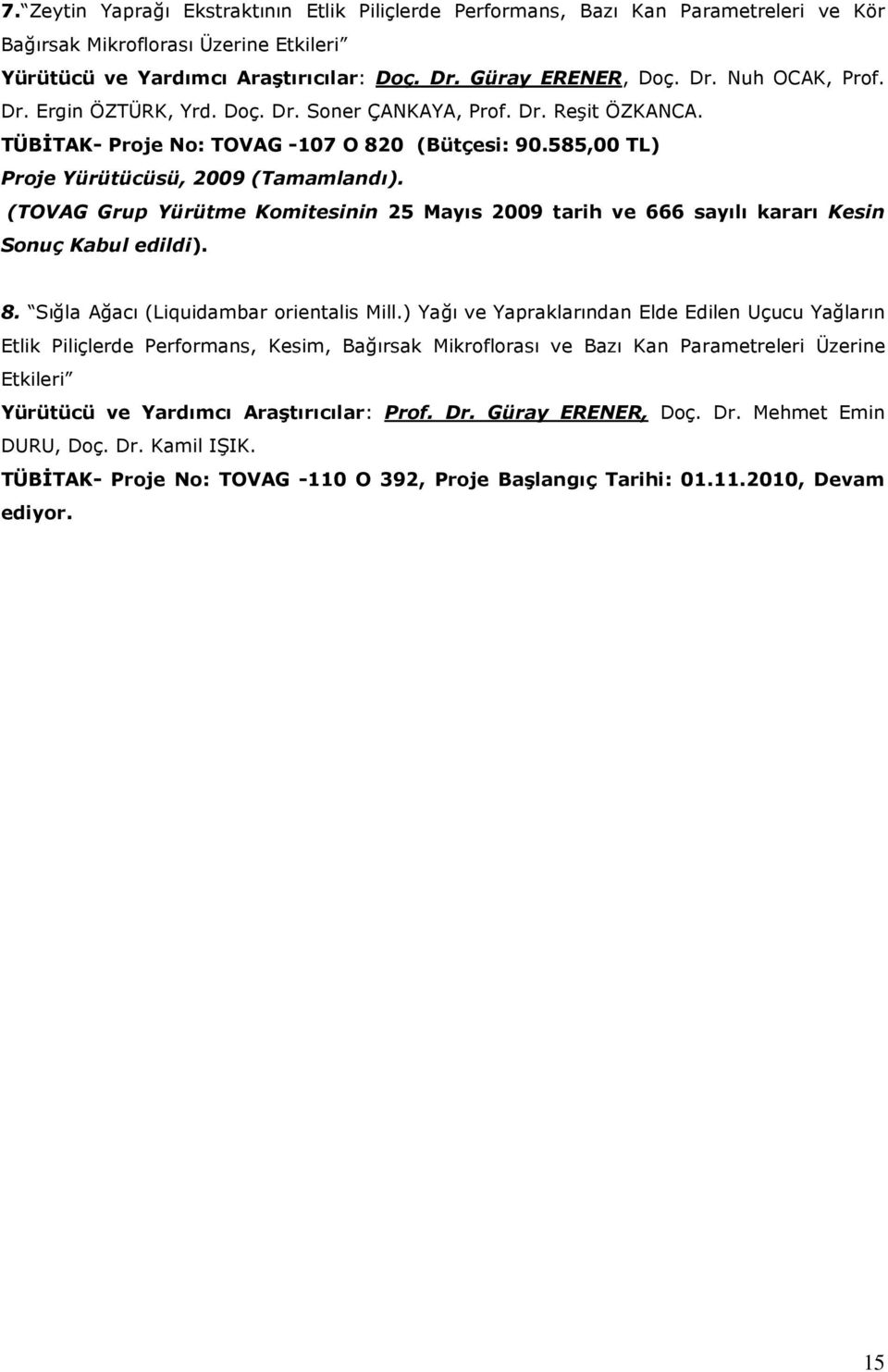 (TOVAG Grup Yürütme Komitesinin 25 Mayıs 2009 tarih ve 666 sayılı kararı Kesin Sonuç Kabul edildi). 8. Sığla Ağacı (Liquidambar orientalis Mill.