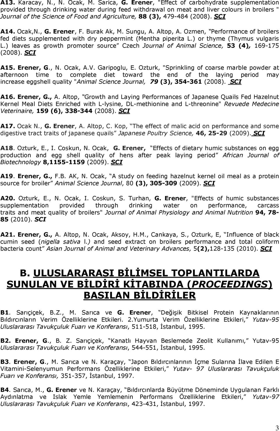 479-484 (2008). SCI A14. Ocak,N., G. Erener, F. Burak Ak, M. Sungu, A. Altop, A. Ozmen, Performance of broilers fed diets supplemented with dry peppermint (Mentha piperita L.