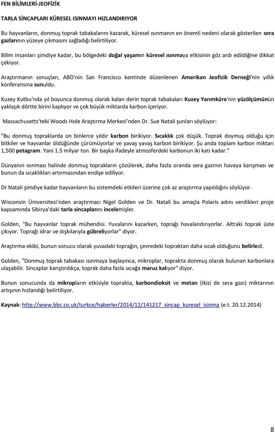 Araştırmanın sonuçları, ABD'nin San Francisco kentinde düzenlenen Amerikan Jeofizik Derneği'nin yıllık konferansına sunuldu.