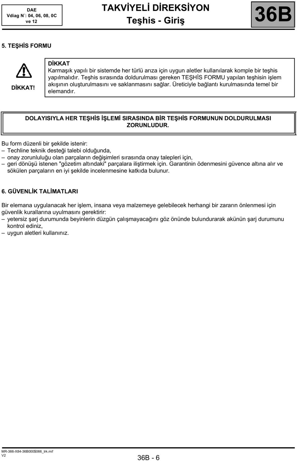 DOLAYISIYLA HER TEŞHİS İŞLEMİ SIRASINDA BİR TEŞHİS FORMUNUN DOLDURULMASI ZORUNLUDUR.