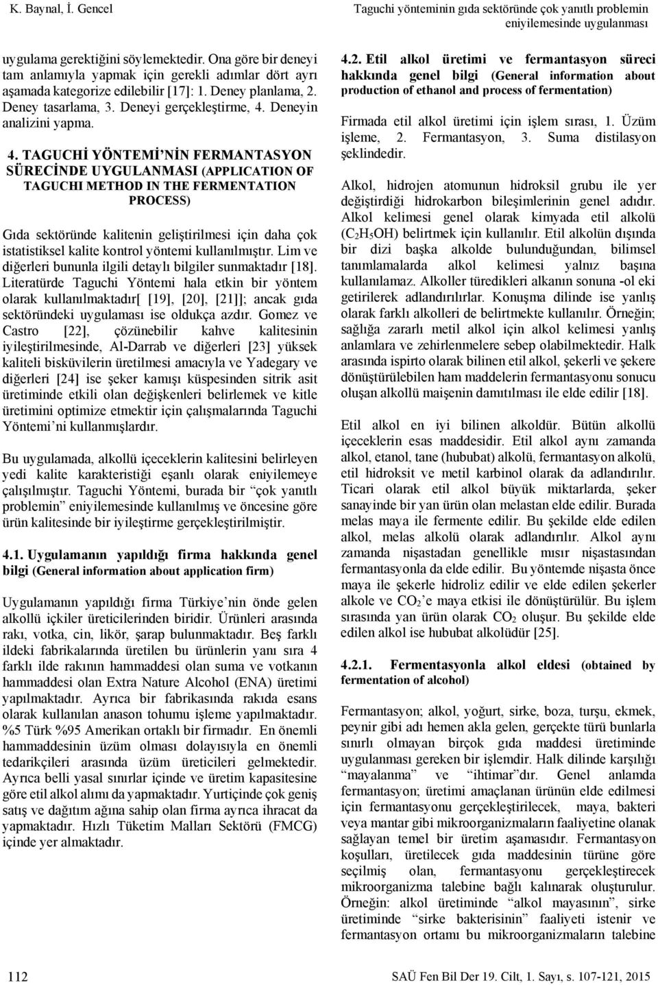 . TAGUCHİ YÖNTEMİ NİN FERMANTASYON SÜRECİNDE UYGULANMASI (APPLICATION OF TAGUCHI METHOD IN THE FERMENTATION PROCESS) Gıda sektöründe kalitenin geliştirilmesi için daha çok istatistiksel kalite