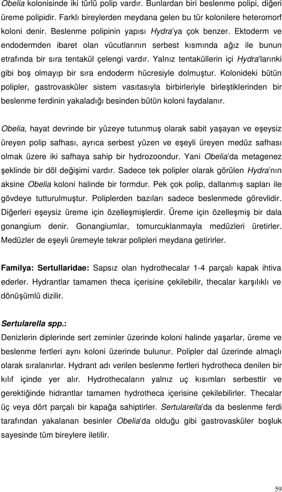 Yalnız tentaküllerin içi Hydra larınki gibi boş olmayıp bir sıra endoderm hücresiyle dolmuştur.