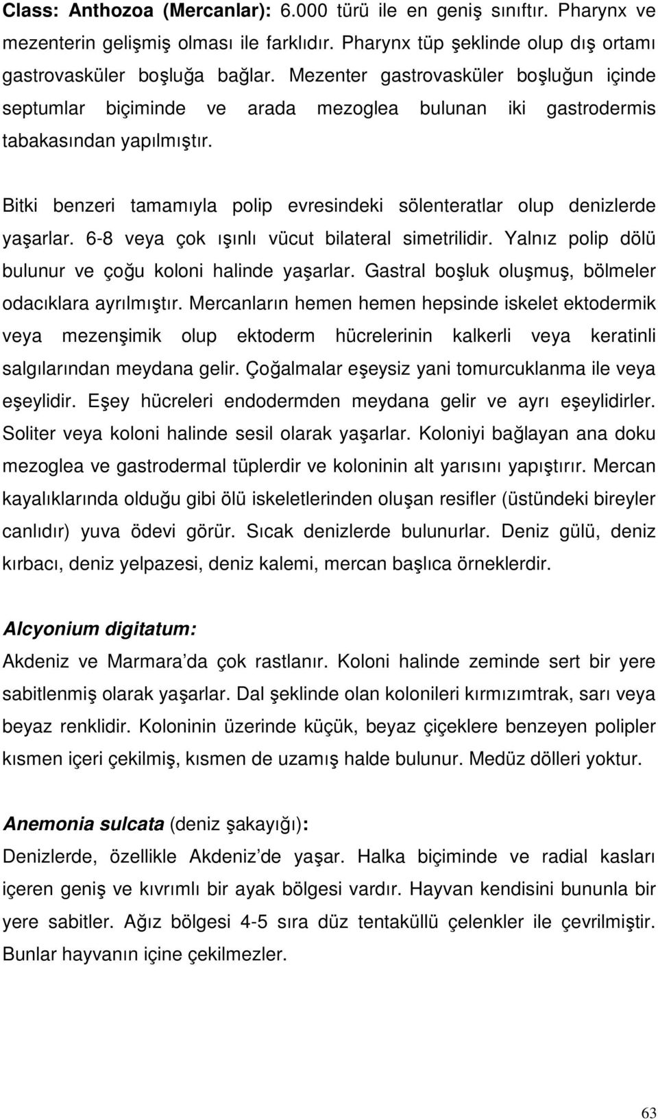 Bitki benzeri tamamıyla polip evresindeki sölenteratlar olup denizlerde yaşarlar. 6-8 veya çok ışınlı vücut bilateral simetrilidir. Yalnız polip dölü bulunur ve çoğu koloni halinde yaşarlar.