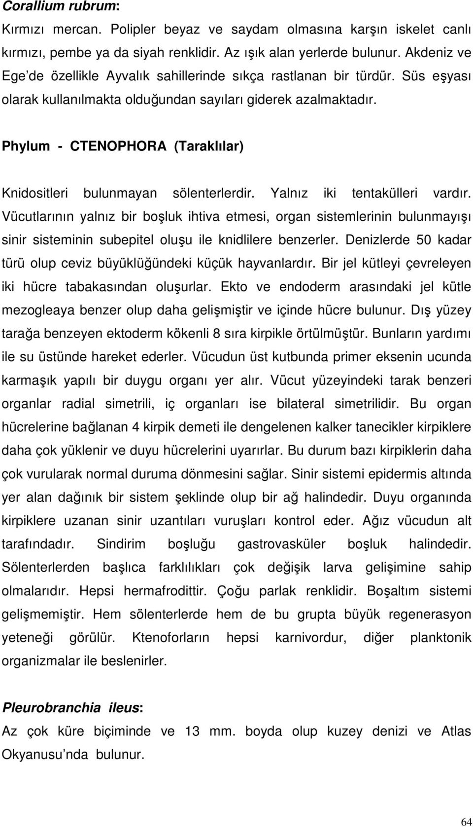 Phylum - CTENOPHORA (Taraklılar) Knidositleri bulunmayan sölenterlerdir. Yalnız iki tentakülleri vardır.