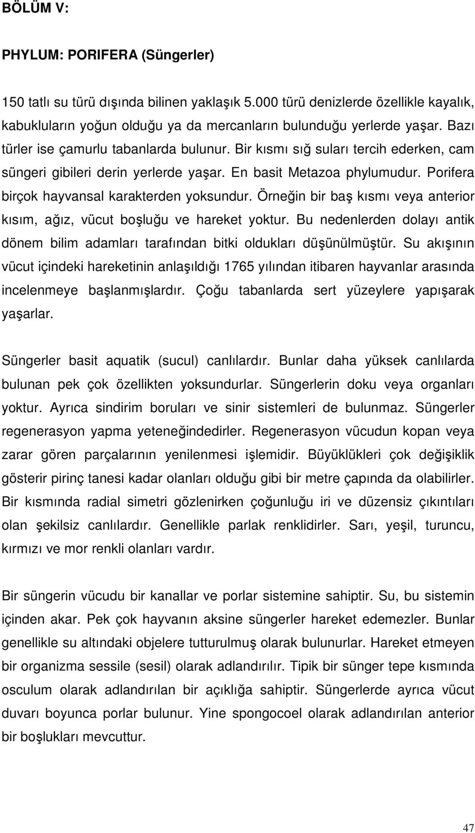 Porifera birçok hayvansal karakterden yoksundur. Örneğin bir baş kısmı veya anterior kısım, ağız, vücut boşluğu ve hareket yoktur.