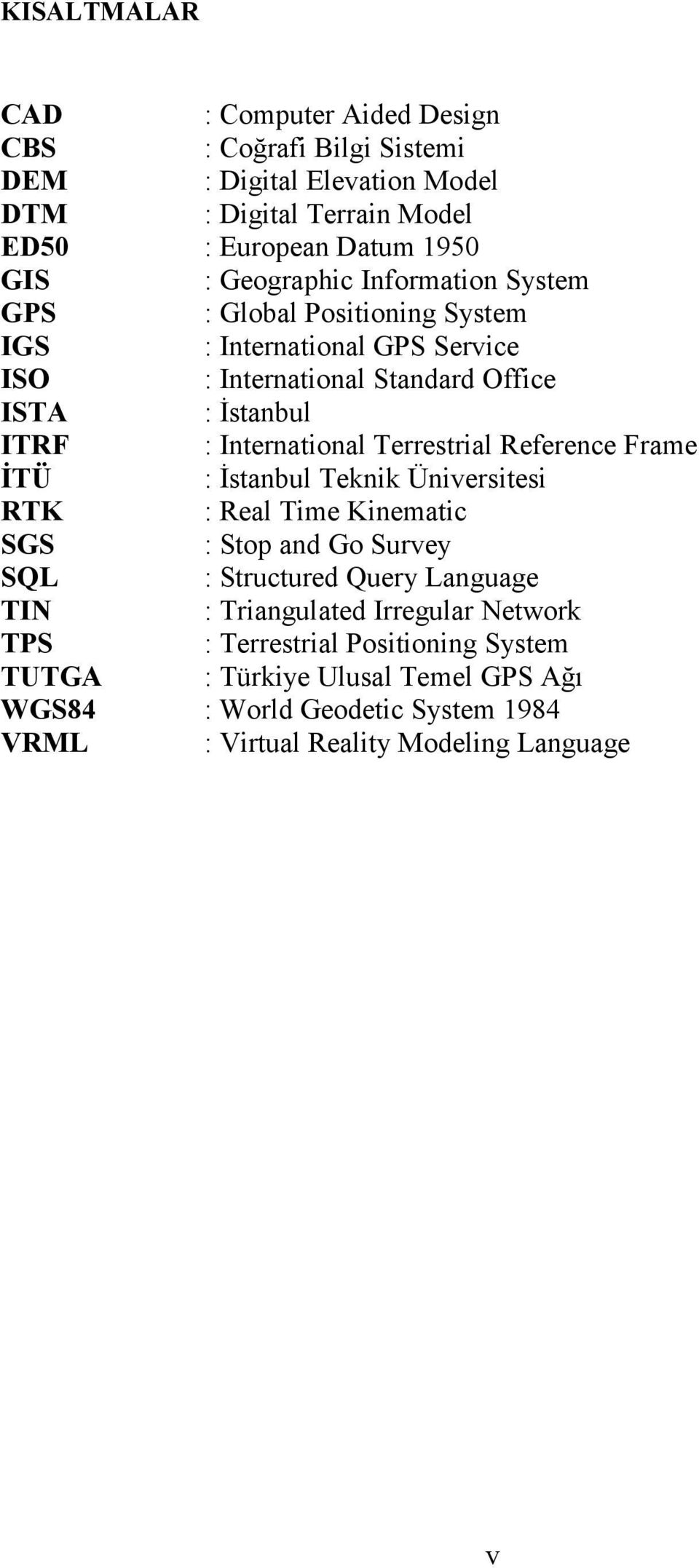 International Terrestrial Reference Frame İTÜ : İstanbul Teknik Üniversitesi RTK : Real Time Kinematic SGS : Stop and Go Survey SQL : Structured Query Language TIN