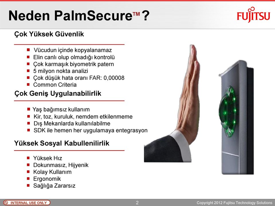 analizi Çok düşük hata oranı FAR: 0,00008 Common Criteria Çok GeniĢ Uygulanabilirlik Yaş bağımsız kullanım Kir, toz, kuruluk,