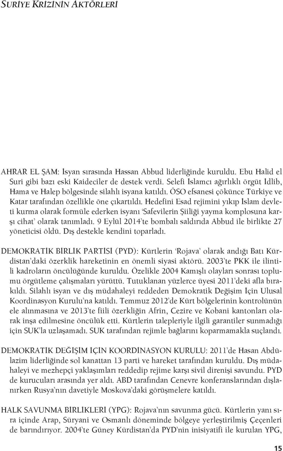 Hedefini Esad rejimini yıkıp İslam devleti kurma olarak formüle ederken isyanı Safevilerin Şiiliği yayma komplosuna karşı cihat olarak tanımladı.