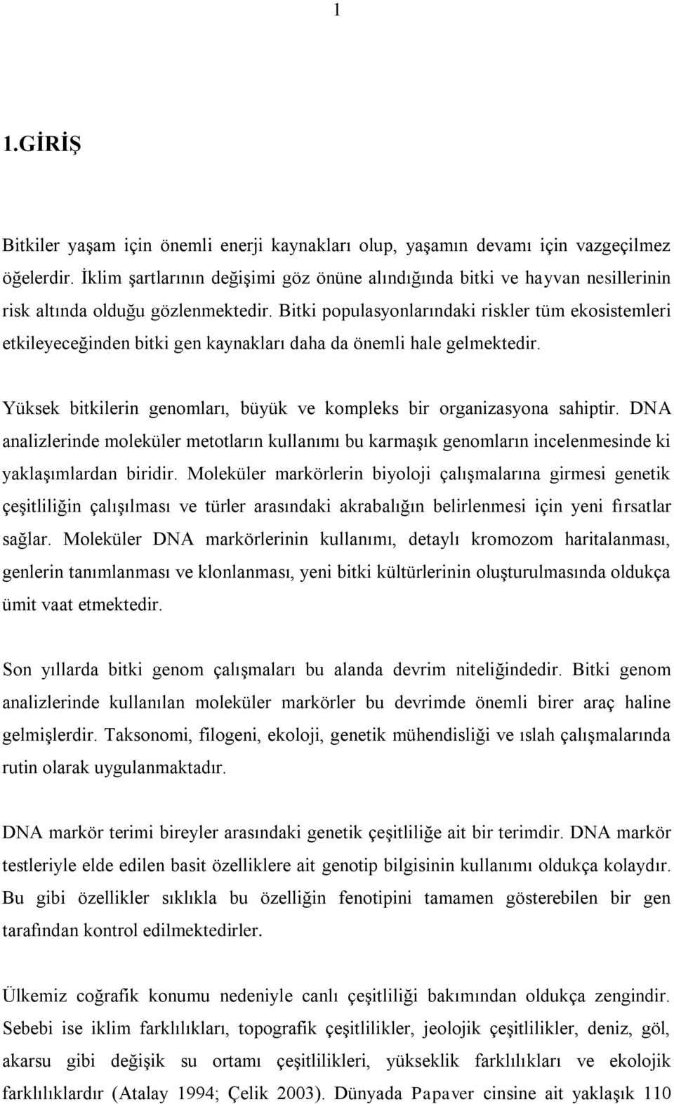 Bitki populasyonlarındaki riskler tüm ekosistemleri etkileyeceğinden bitki gen kaynakları daha da önemli hale gelmektedir. Yüksek bitkilerin genomları, büyük ve kompleks bir organizasyona sahiptir.