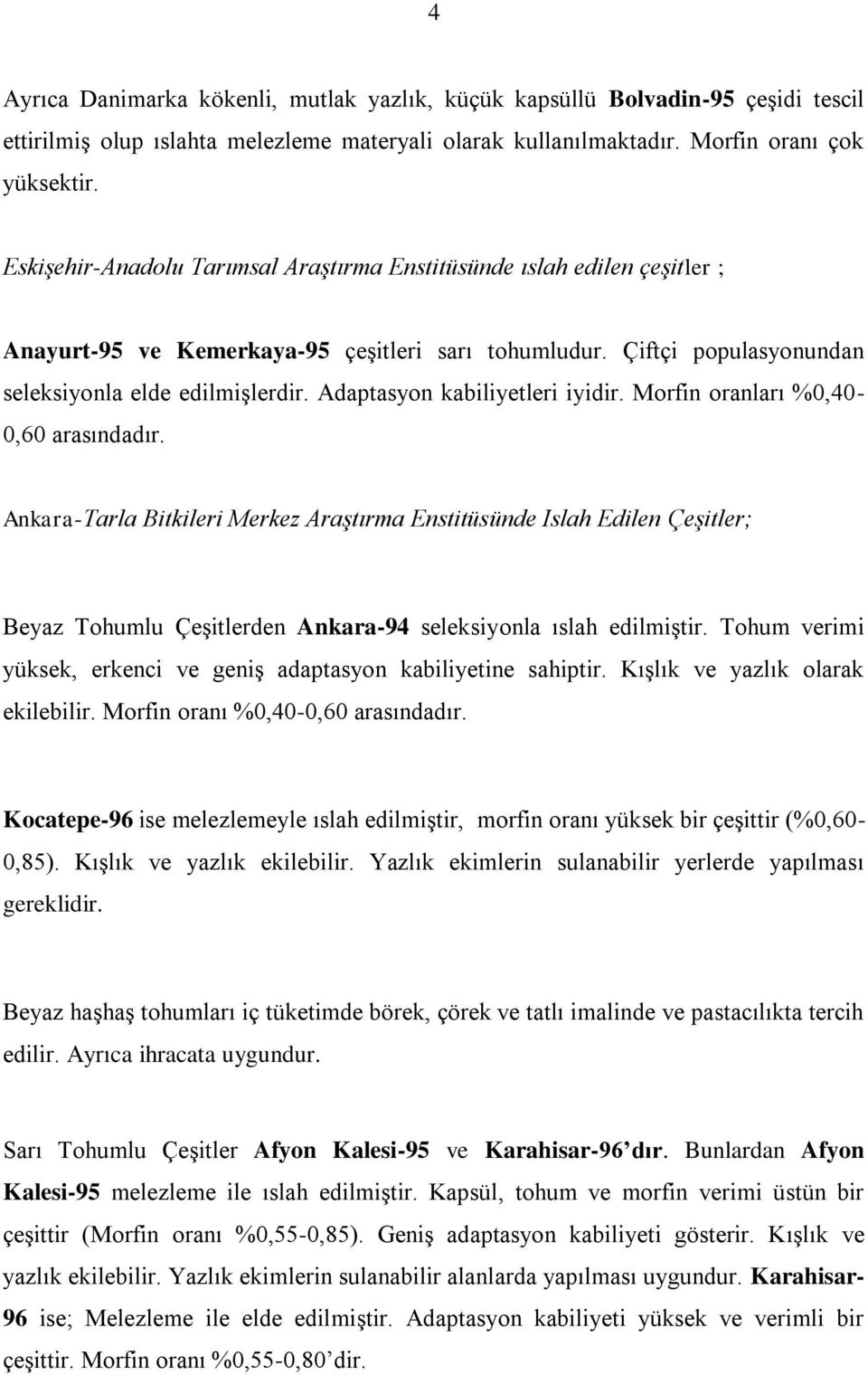 Adaptasyon kabiliyetleri iyidir. Morfin oranları %0,40-0,60 arasındadır.