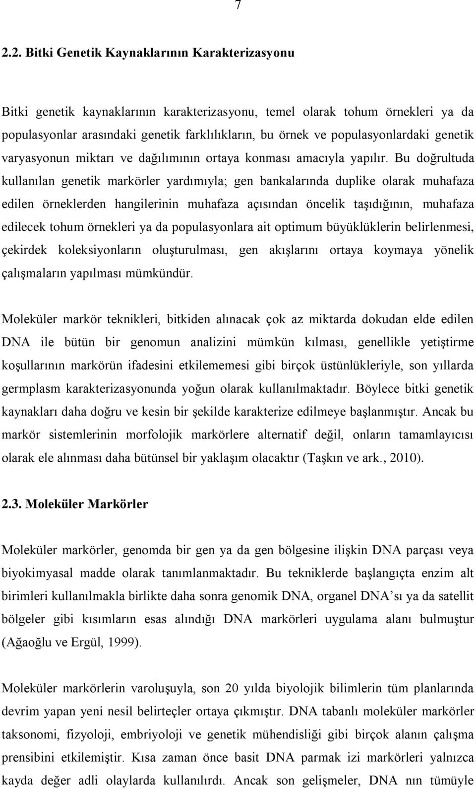 Bu doğrultuda kullanılan genetik markörler yardımıyla; gen bankalarında duplike olarak muhafaza edilen örneklerden hangilerinin muhafaza açısından öncelik taşıdığının, muhafaza edilecek tohum