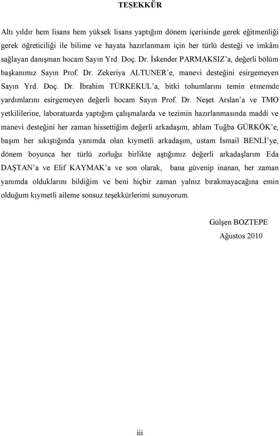 Dr. Neşet Arslan a ve TMO yetkililerine, laboratuarda yaptığım çalışmalarda ve tezimin hazırlanmasında maddi ve manevi desteğini her zaman hissettiğim değerli arkadaşım, ablam Tuğba GÜRKÖK e, başım