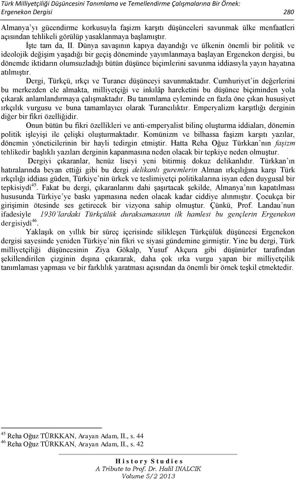 Dünya savaşının kapıya dayandığı ve ülkenin önemli bir politik ve ideolojik değişim yaşadığı bir geçiş döneminde yayımlanmaya başlayan Ergenekon dergisi, bu dönemde iktidarın olumsuzladığı bütün