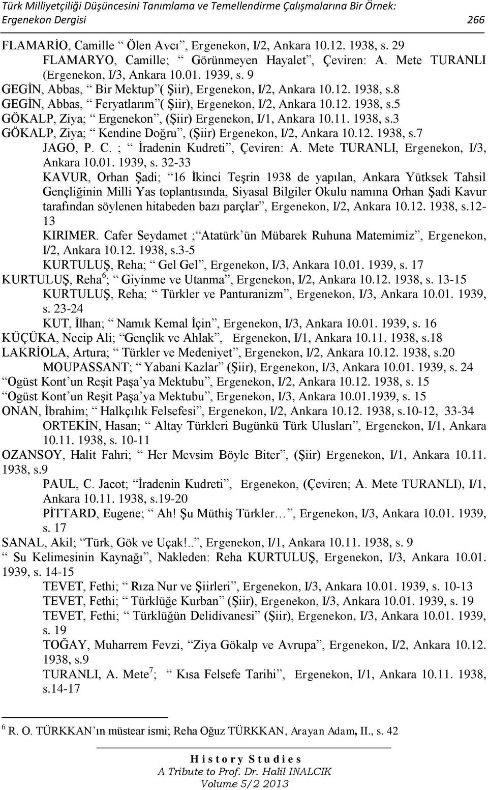 8 GEGİN, Abbas, Feryatlarım ( Şiir), Ergenekon, I/2, Ankara 10.12. 1938, s.5 GÖKALP, Ziya; Ergenekon, (Şiir) Ergenekon, I/1, Ankara 10.11. 1938, s.3 GÖKALP, Ziya; Kendine Doğru, (Şiir) Ergenekon, I/2, Ankara 10.
