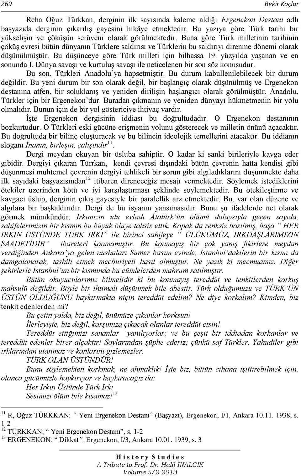 Buna göre Türk milletinin tarihinin çöküş evresi bütün dünyanın Türklere saldırısı ve Türklerin bu saldırıyı direnme dönemi olarak düşünülmüştür. Bu düşünceye göre Türk milleti için bilhassa 19.