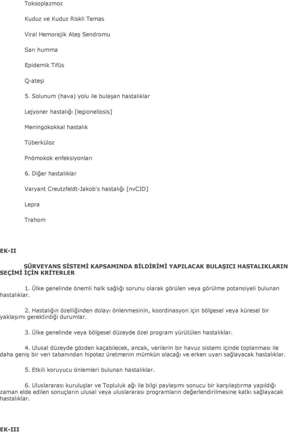 Diğer hastalıklar Varyant Creutzfeldt-Jakob's hastalığı [nvcjd] Lepra Trahom EK-II SÜRVEYANS SİSTEMİ KAPSAMINDA BİLDİRİMİ YAPILACAK BULAŞICI HASTALIKLARIN SEÇİMİ İÇİN KRİTERLER 1.