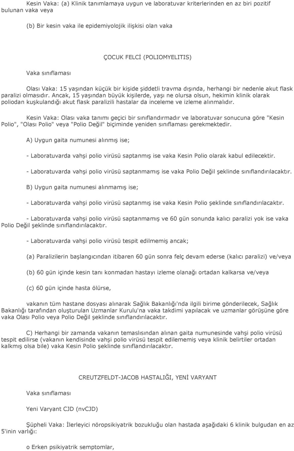 Ancak, 15 yaşından büyük kişilerde, yaşı ne olursa olsun, hekimin klinik olarak poliodan kuşkulandığı akut flask paralizili hastalar da inceleme ve izleme alınmalıdır.