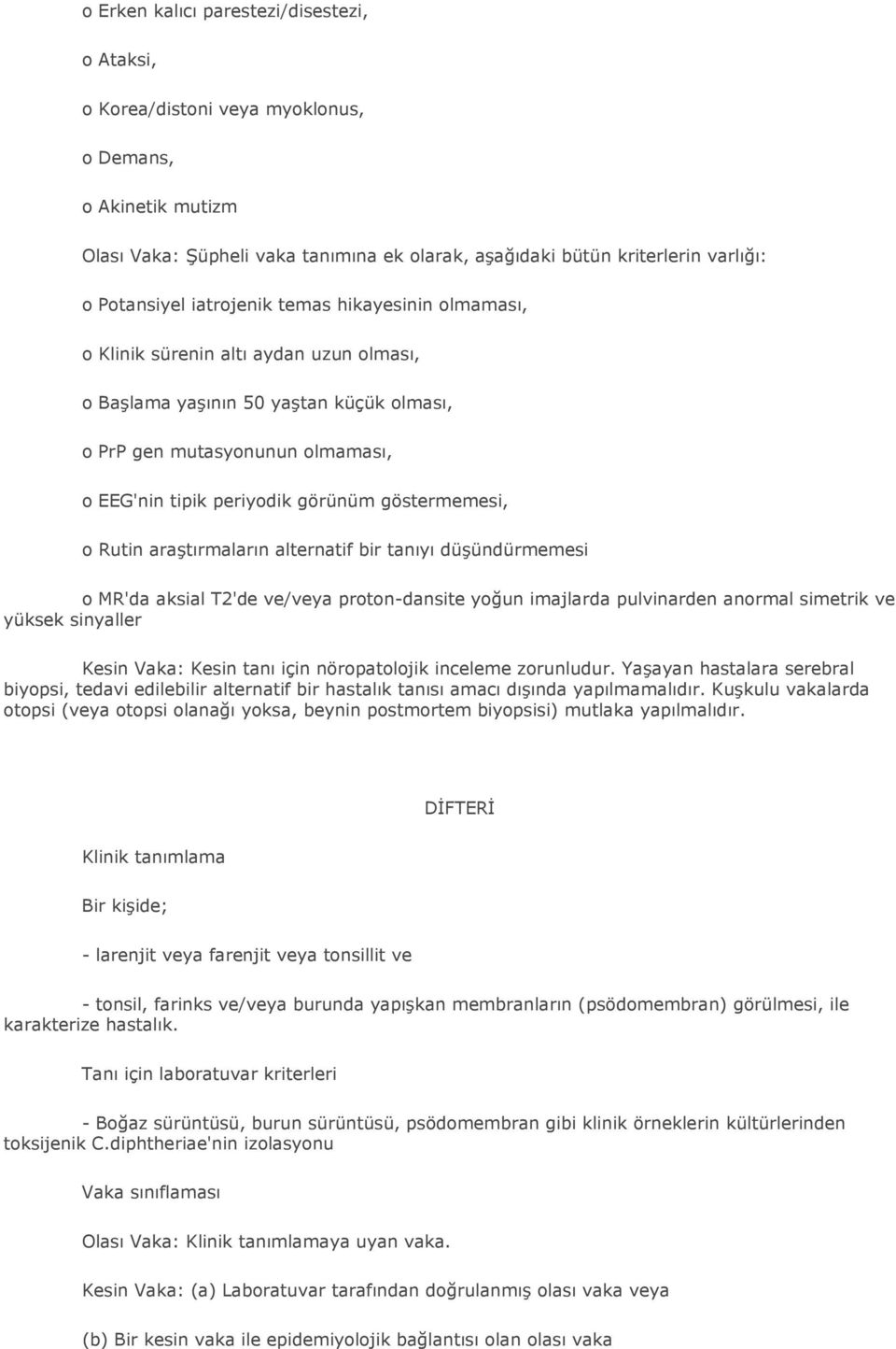 göstermemesi, o Rutin araştırmaların alternatif bir tanıyı düşündürmemesi o MR'da aksial T2'de ve/veya proton-dansite yoğun imajlarda pulvinarden anormal simetrik ve yüksek sinyaller Kesin Vaka: