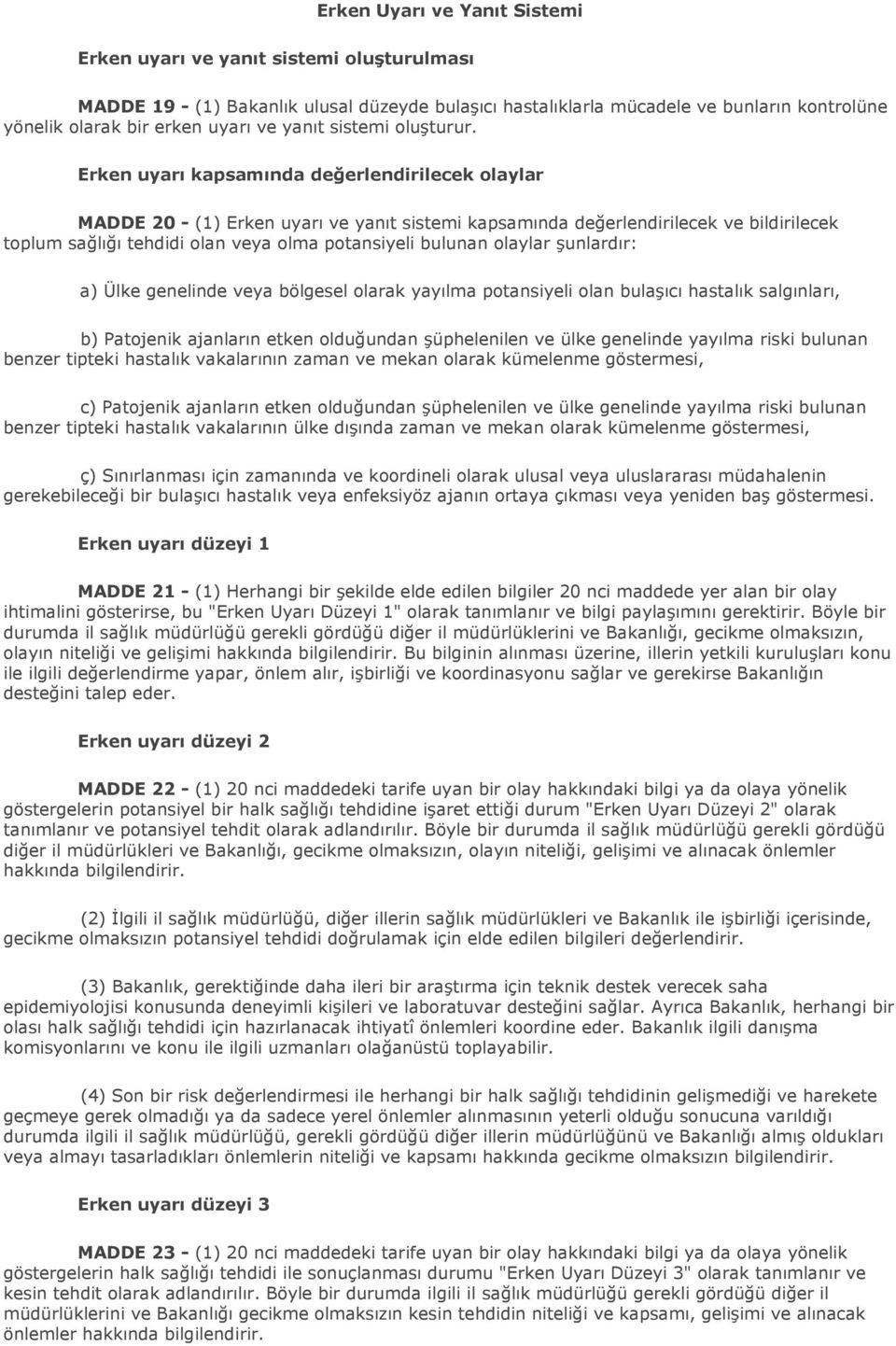 Erken uyarı kapsamında değerlendirilecek olaylar MADDE 20 - (1) Erken uyarı ve yanıt sistemi kapsamında değerlendirilecek ve bildirilecek toplum sağlığı tehdidi olan veya olma potansiyeli bulunan