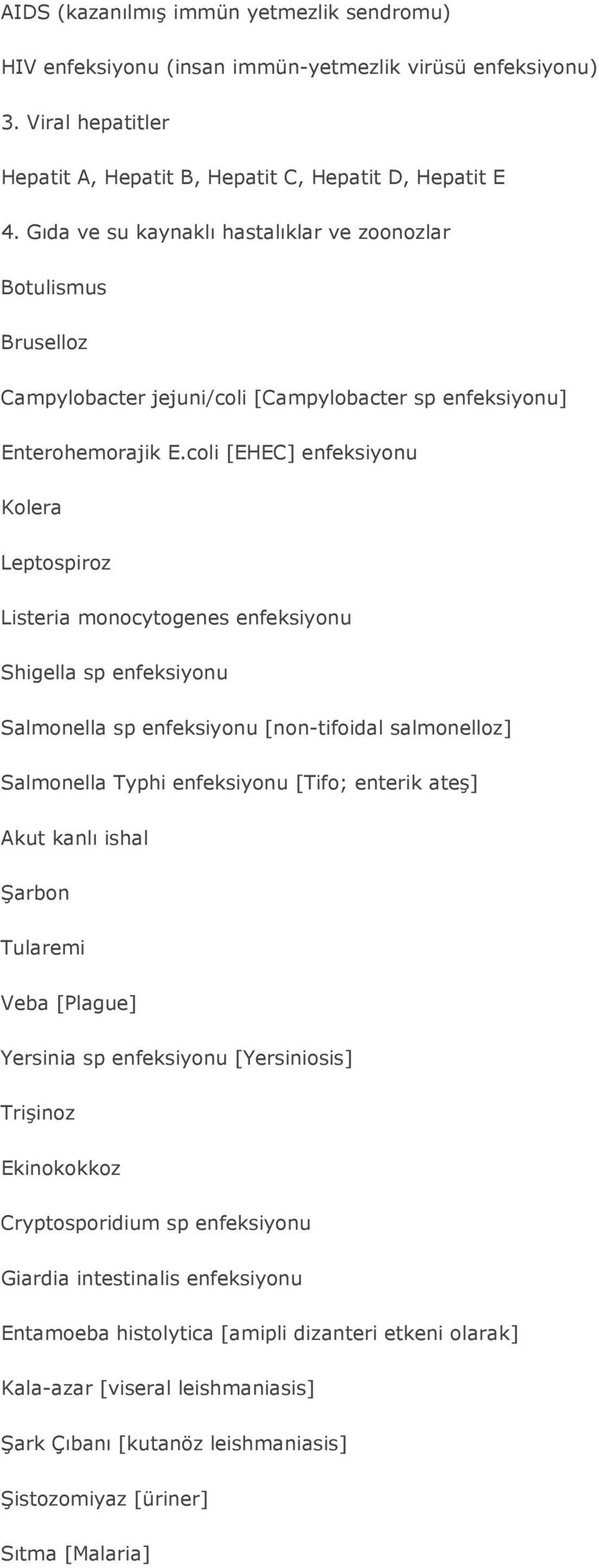 coli [EHEC] enfeksiyonu Kolera Leptospiroz Listeria monocytogenes enfeksiyonu Shigella sp enfeksiyonu Salmonella sp enfeksiyonu [non-tifoidal salmonelloz] Salmonella Typhi enfeksiyonu [Tifo; enterik