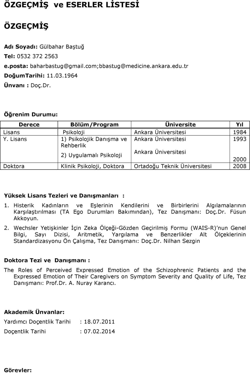 Lisans 1) Psikolojik Danışma ve Ankara Üniversitesi 1993 Rehberlik 2) Uygulamalı Psikoloji Ankara Üniversitesi 2000 Doktora Klinik Psikoloji, Doktora Ortadoğu Teknik Üniversitesi 2008 Yüksek Lisans