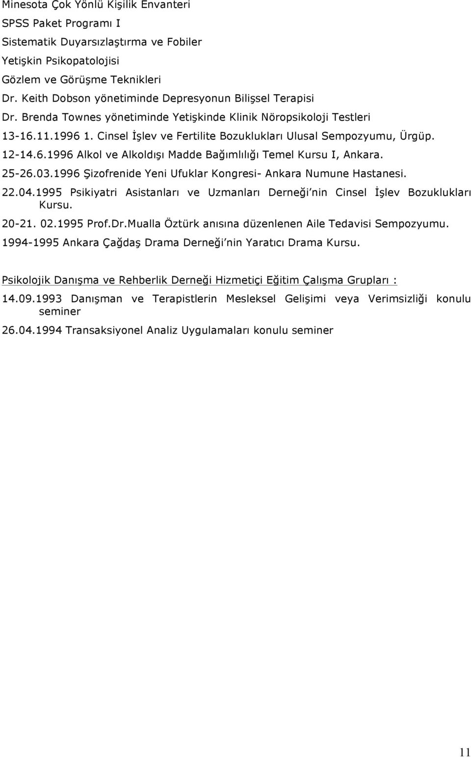 Cinsel İşlev ve Fertilite Bozuklukları Ulusal Sempozyumu, Ürgüp. 12-14.6.1996 Alkol ve Alkoldışı Madde Bağımlılığı Temel Kursu I, Ankara. 25-26.03.