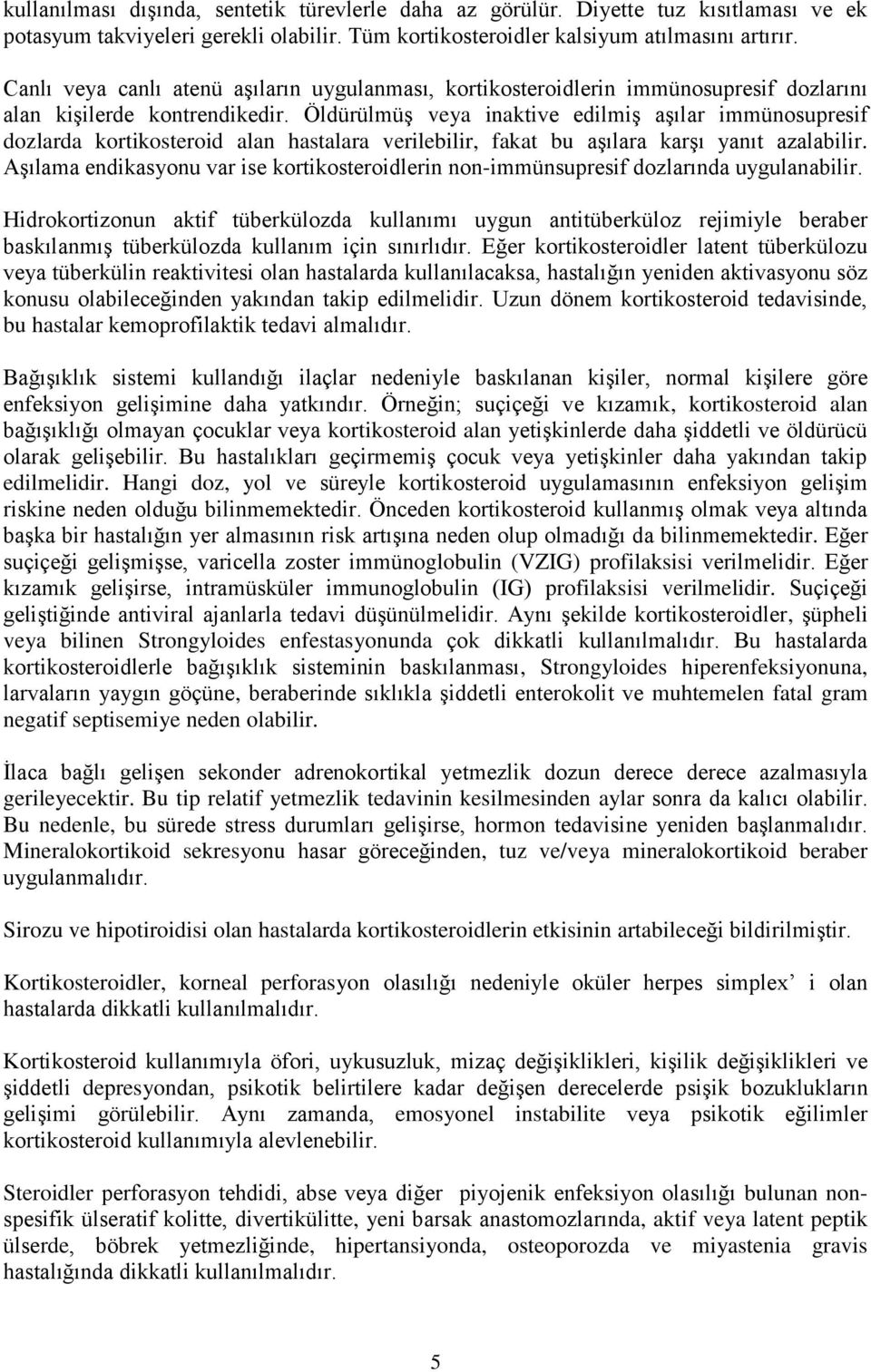 Öldürülmüş veya inaktive edilmiş aşılar immünosupresif dozlarda kortikosteroid alan hastalara verilebilir, fakat bu aşılara karşı yanıt azalabilir.