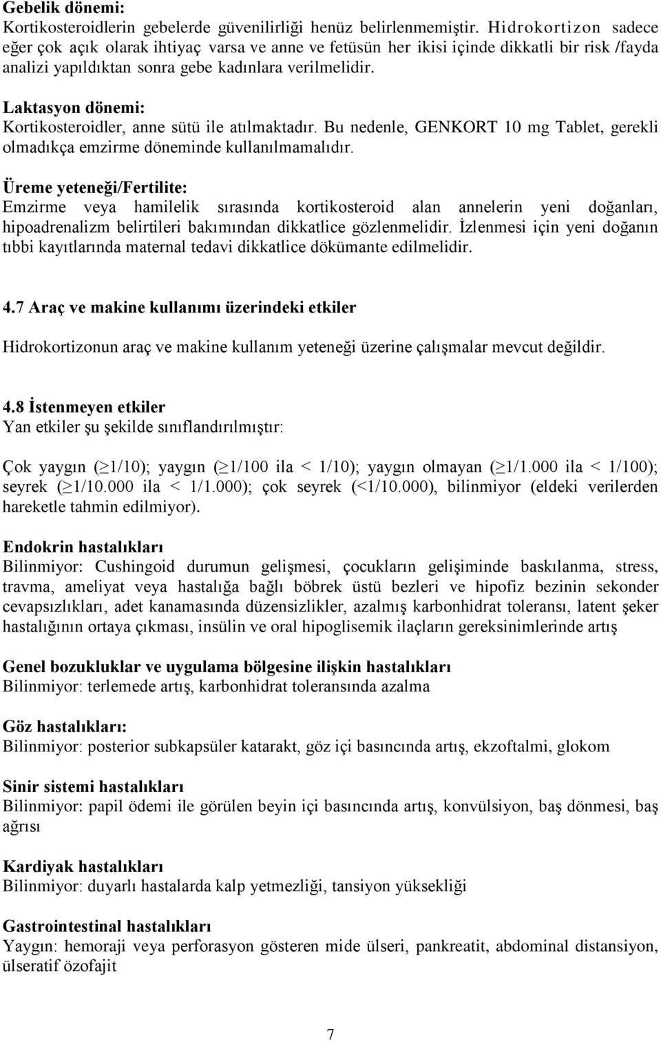 Laktasyon dönemi: Kortikosteroidler, anne sütü ile atılmaktadır. Bu nedenle, GENKORT 10 mg Tablet, gerekli olmadıkça emzirme döneminde kullanılmamalıdır.