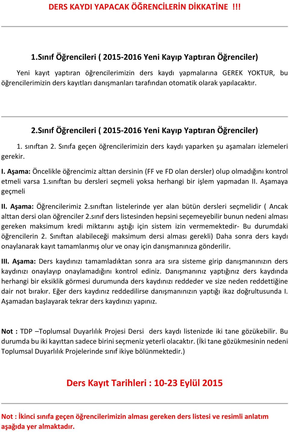 otomatik olarak yapılacaktır. 2.Sınıf Öğrencileri ( 2015 2016 Yeni Kayıp Yaptıran Öğrenciler) 1. sınıftan 2. Sınıfa geçen öğrencilerimizin ders kaydı yaparken şu aşamaları izlemeleri gerekir. I.