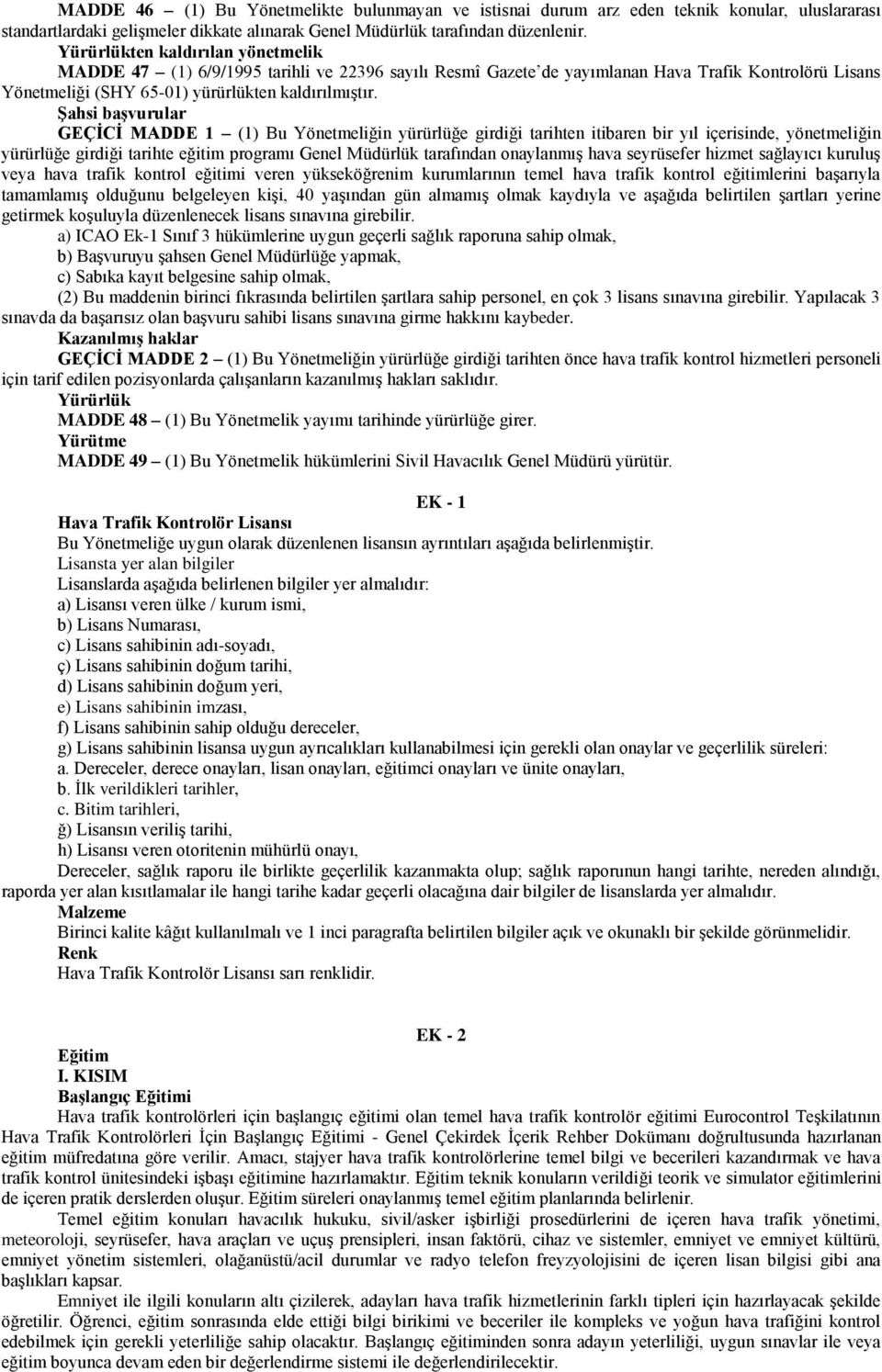 Şahsi başvurular GEÇİCİ MADDE 1 (1) Bu Yönetmeliğin yürürlüğe girdiği tarihten itibaren bir yıl içerisinde, yönetmeliğin yürürlüğe girdiği tarihte eğitim programı Genel Müdürlük tarafından onaylanmış