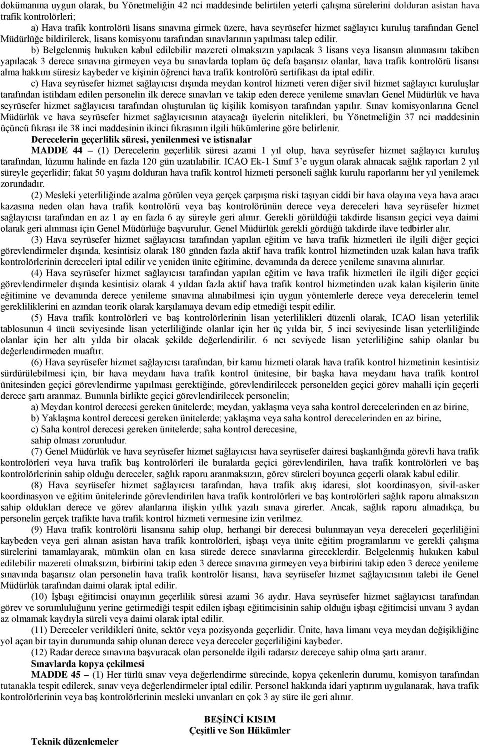 b) Belgelenmiş hukuken kabul edilebilir mazereti olmaksızın yapılacak 3 lisans veya lisansın alınmasını takiben yapılacak 3 derece sınavına girmeyen veya bu sınavlarda toplam üç defa başarısız