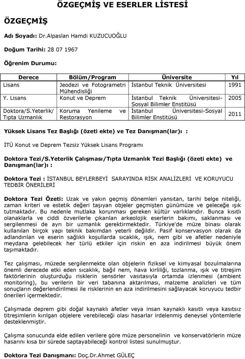 Lisans Konut ve Deprem İstanbul Teknik Üniversitesi- 2005 Sosyal Bilimler Enstitüsü Doktora/S.