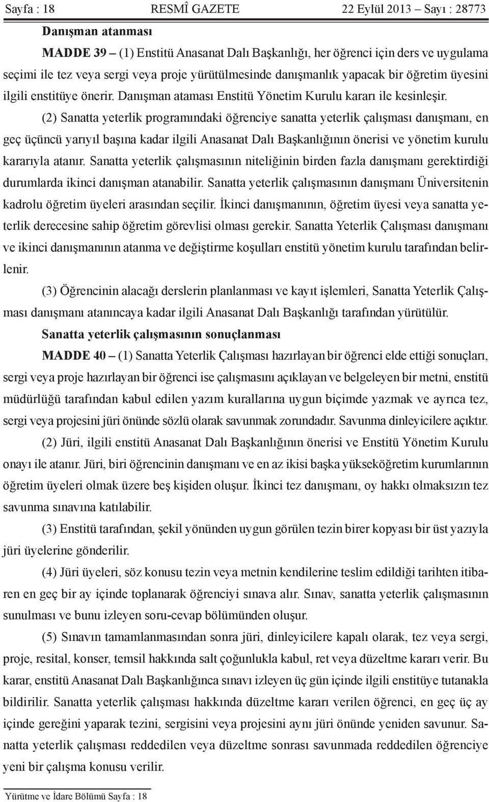 (2) Sanatta yeterlik programındaki öğrenciye sanatta yeterlik çalışması danışmanı, en geç üçüncü yarıyıl başına kadar ilgili Anasanat Dalı Başkanlığının önerisi ve yönetim kurulu kararıyla atanır.